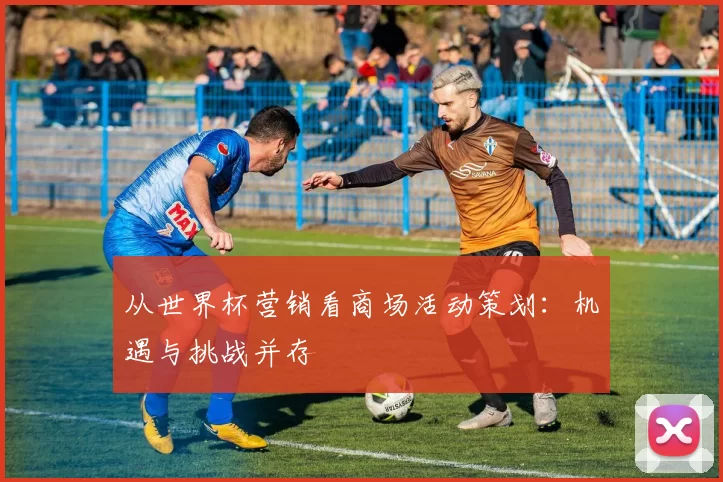 从世界杯营销看商场活动策划：机遇与挑战并存