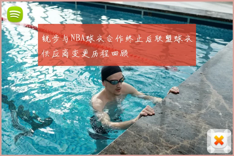 锐步与NBA球衣合作终止后联盟球衣供应商变更历程回顾