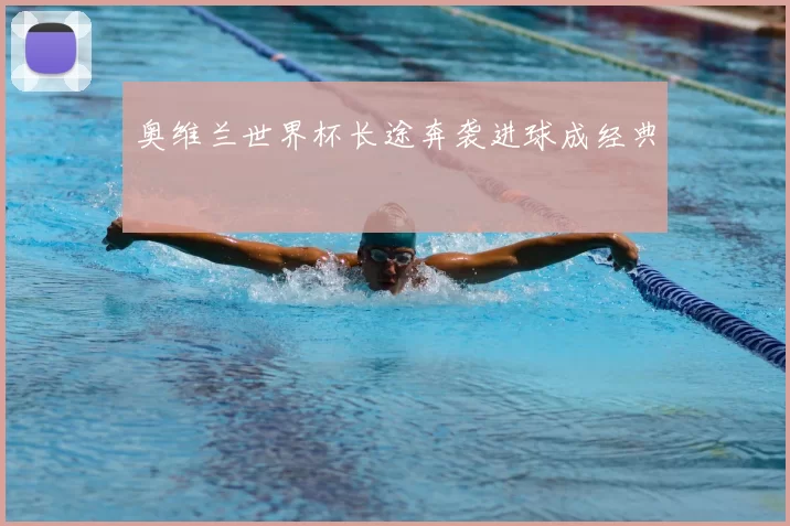 奥维兰世界杯长途奔袭进球成经典