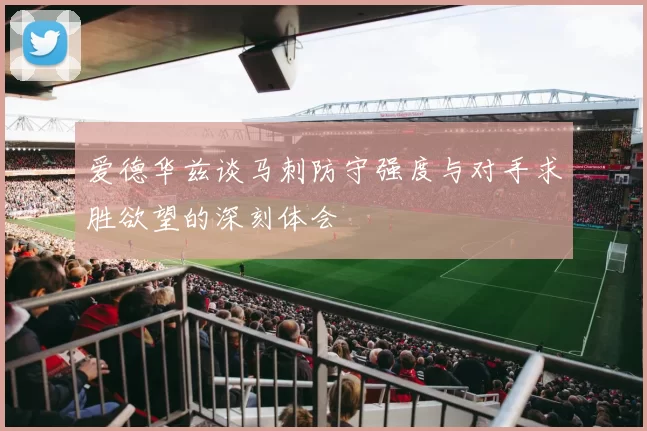 爱德华兹谈马刺防守强度与对手求胜欲望的深刻体会