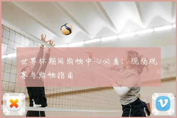 世界杯期间购物中心必看：现场观赛与购物指南