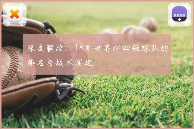深度解读：18年世界杯四强球队的排名与战术演进