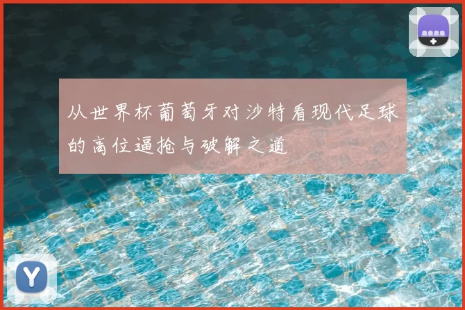 从世界杯葡萄牙对沙特看现代足球的高位逼抢与破解之道