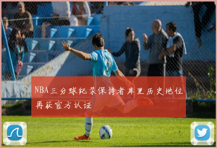NBA三分球纪录保持者库里历史地位再获官方认证